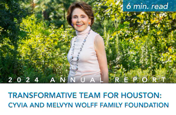 Greater Houston Community Foundation Annual Report Cyvia and Melvyn Wolff Family Foundation